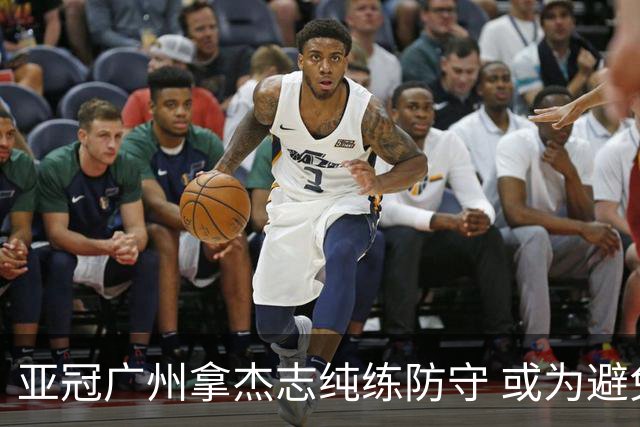 亚冠广州拿杰志纯练防守 或为避免重蹈国安覆辙？